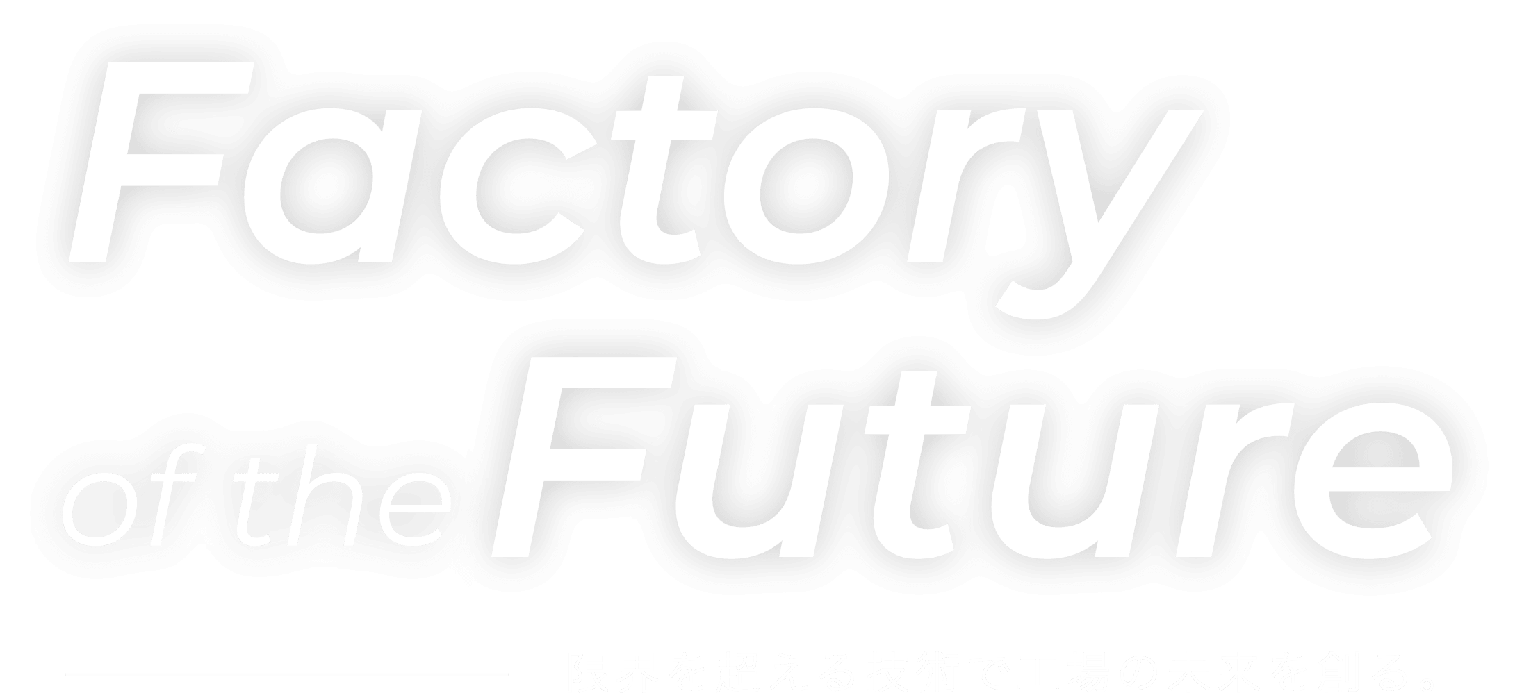 Factory of the Future 限界を超える技術で向上の未来を創る。